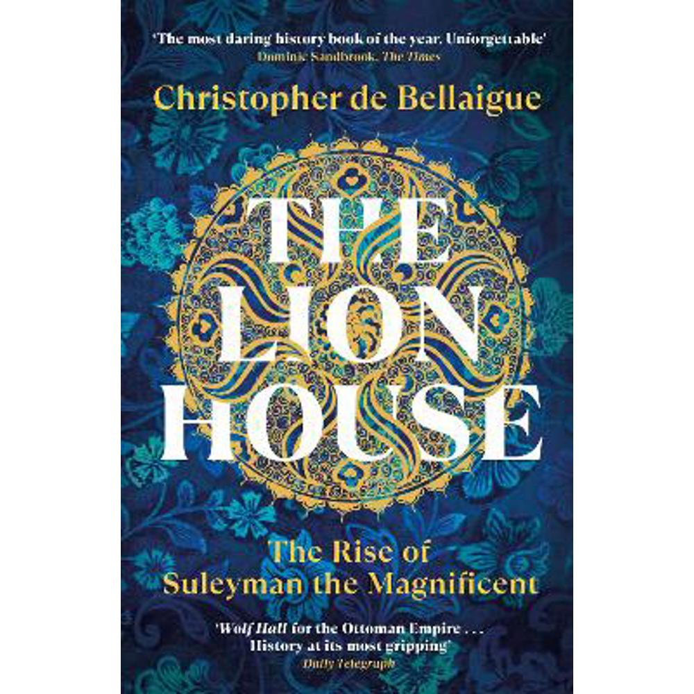 The Lion House: The Rise of Suleyman the Magnificent (Paperback) - Christopher de Bellaigue